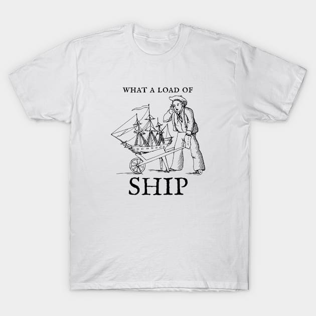 What a Load of Ship Funny Sailor Design T-Shirt by PerttyShirty